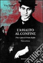 L'assalto al confine. Vita e opere di Franz Kafka