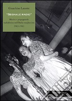 Segnale radio. Musica e propaganda radiofonica nell'Italia nazifascista (1943-1945) libro