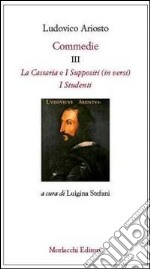 Commedie III: La Cassaria (in versi)-I Suppositi (in versi)-I Studenti