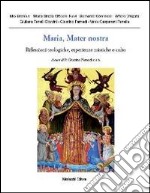 Maria, mater nostra. Riflessioni teologiche, esperienze mistiche e culto libro