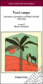 Fuori campo. Letteratura e giornalismo nell'Italia coloniale 1920-1940 libro