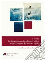 Sonora. La dimensione acustica nel mondo mitico, magico e religioso dell'antichità classica libro