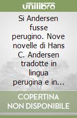 Si Andersen fusse perugino. Nove novelle di Hans C. Andersen tradotte in lingua perugina e in italiano moderno. Con CD Audio libro