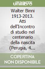 Walter Binni 1913-2013. Atti dell'Incontro di studio nel centenario della nascita (Perugia, 4 maggio 2013)