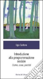 Introduzione alla programmazione sociale. Come, cosa, perché libro