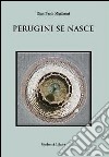 Perugini se nasce. Poesie in dialetto perugino libro di Migliarini Gian Paolo