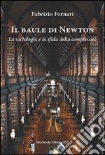 Il baule di Newton. La sociologia e la sfida della complessità libro