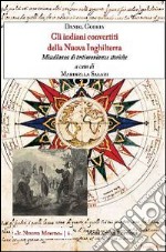 Gli indiani convertiti della nuova Inghilterra. Miscellanea di testimonianze storiche libro