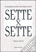 Sette x sette. 49 divagazioni poetiche nella lingua del Grifo libro