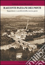 Racconti paesani dei ponti. Spigolature e aneddoti della nostra gente libro