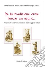 Se la tradizione orale lascia un segno... Filastrocche e proverbi. Frammenti di una saggezza antica libro