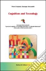 Cognition and tecnology. Convegno internazionale «I processi cognitivi, le tecnoogie interattive e il metodo Montessori» (Chiaravalle, 28-29 novembre 2014) libro