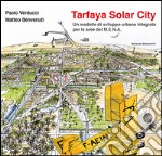 Tarfaya Solar City. Un modello di sviluppo urbano integrato per le aree del M.E.N.A. libro