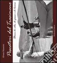Pescatori del Trasimeno. Storie di vita, di pesca e di lavoro. Con DVD libro