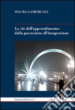 Le vie dell'apprendimento. Dalla percezione all'integrazione libro