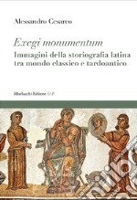 Exegi monumentum. Immagini della storiografia latina tra mondo classico e tardoantico libro