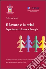 Il lavoro e la crisi. Esperienze di donne a Perugia libro