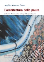 L'architettura della paura. Le barriere che non cadono ai tempi della globalizzazione libro