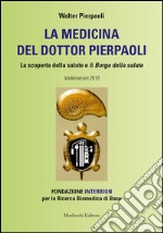 La medicina del dottor Pierpaoli. La scoperta della salute e il Borgo della salute. Vademecum 2015. Fondazione INTERBION per la ricerca biomedica di base libro