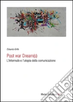 Post war dream(s). L'informale e l'utopia della comunicazione libro