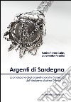 Argenti di Sardegna. La produzione degli argenti lavorati in Sardegna dal Medioevo al primo Ottocento libro