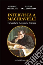 Intervista a Machiavelli. Tra cultura, filosofia e politica libro