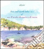 Sea and earth tales...-...Favole di mare e di terra. Ediz. bilingue libro