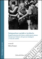 Integrazione sociale e territorio. Rappresentazioni del futuro e dello spazio urbano dei giovani italiani e dei giovani immigrati a Città di Castello