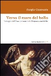 Verso il mare del bello. Il viaggio dell'Eros platonico nel Simposio e nel Fedro libro