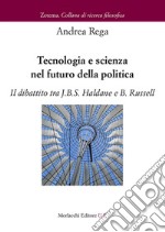 Tecnologia e scienza nel futuro della politica. Il dibattito tra J.B.S. Haldane e B. Russell libro