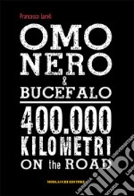 Omo Nero & Bucefalo. 400.000 kilometri on the road. Con DVD video libro