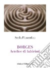 Borges. Artefice di labirinti libro