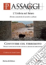 Passaggi. L'Umbria nel futuro. Rivista semestrale di società e cultura (2017). Vol. 1: Convivere col terremoto. Progetti per ricostruire contro il rischio di abbandono