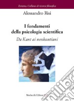 I fondamenti della psicologia scientifica. Da Kant ai neokantiani libro