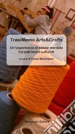 TrasiMemo Arts&Crafts. Un'esperienza di salute mentale tra patrimoni culturali libro