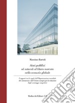 Aiuti pubblici ed ostacoli al libero mercato nello scenario globale. I rapporti tra le regole dell'Organizzazione mondiale del commercio e dell'Unione europea per la riduzione degli svantaggi competitivi libro