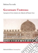 Governare l'estremo. Il progetto di Stato islamico da «Al Qaeda» all'«Islamic State» libro