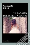 La ragazza del borgo vecchio libro di Falciai Giampaolo