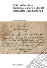 Faith in literature. Religione, cultura e identità negli Stati Uniti d'America libro