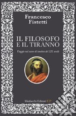 Il filosofo e il tiranno. Viaggio nel cuore di tenebra del XX secolo libro