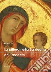 La pittura nella Sardegna del Trecento. Ediz. a colori libro