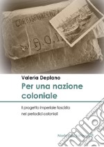 Per una nazione coloniale. Il progetto imperiale fascista nei periodici coloniali libro