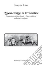 Oggetti e viaggi in terre lontane. Orazio Antinori, Franz Binder e Giovanni Miani: collezioni a confronto