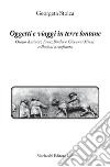 Oggetti e viaggi in terre lontane. Orazio Antinori, Franz Binder e Giovanni Miani: collezioni a confronto libro