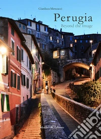 Perugia beyond the image. Ediz. illustrata
