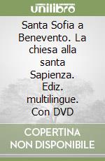 Santa Sofia a Benevento. La chiesa alla santa Sapienza. Ediz. multilingue. Con DVD libro