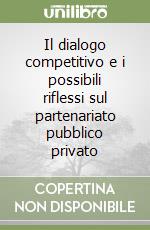 Il dialogo competitivo e i possibili riflessi sul partenariato pubblico privato libro