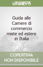 Guida alle Camere di commercio miste ed estere in Italia libro