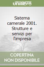 Sistema camerale 2001. Strutture e servizi per l'impresa libro