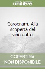 Caroenum. Alla scoperta del vino cotto libro